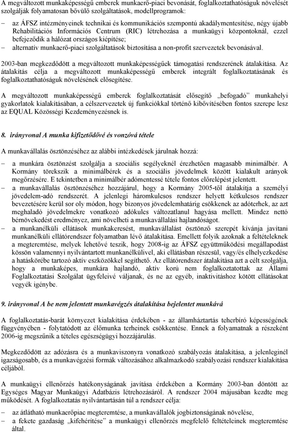 munkaerő-piaci szolgáltatások biztosítása a non-profit szervezetek bevonásával. 2003-ban megkezdődött a megváltozott munkaképességűek támogatási rendszerének átalakítása.