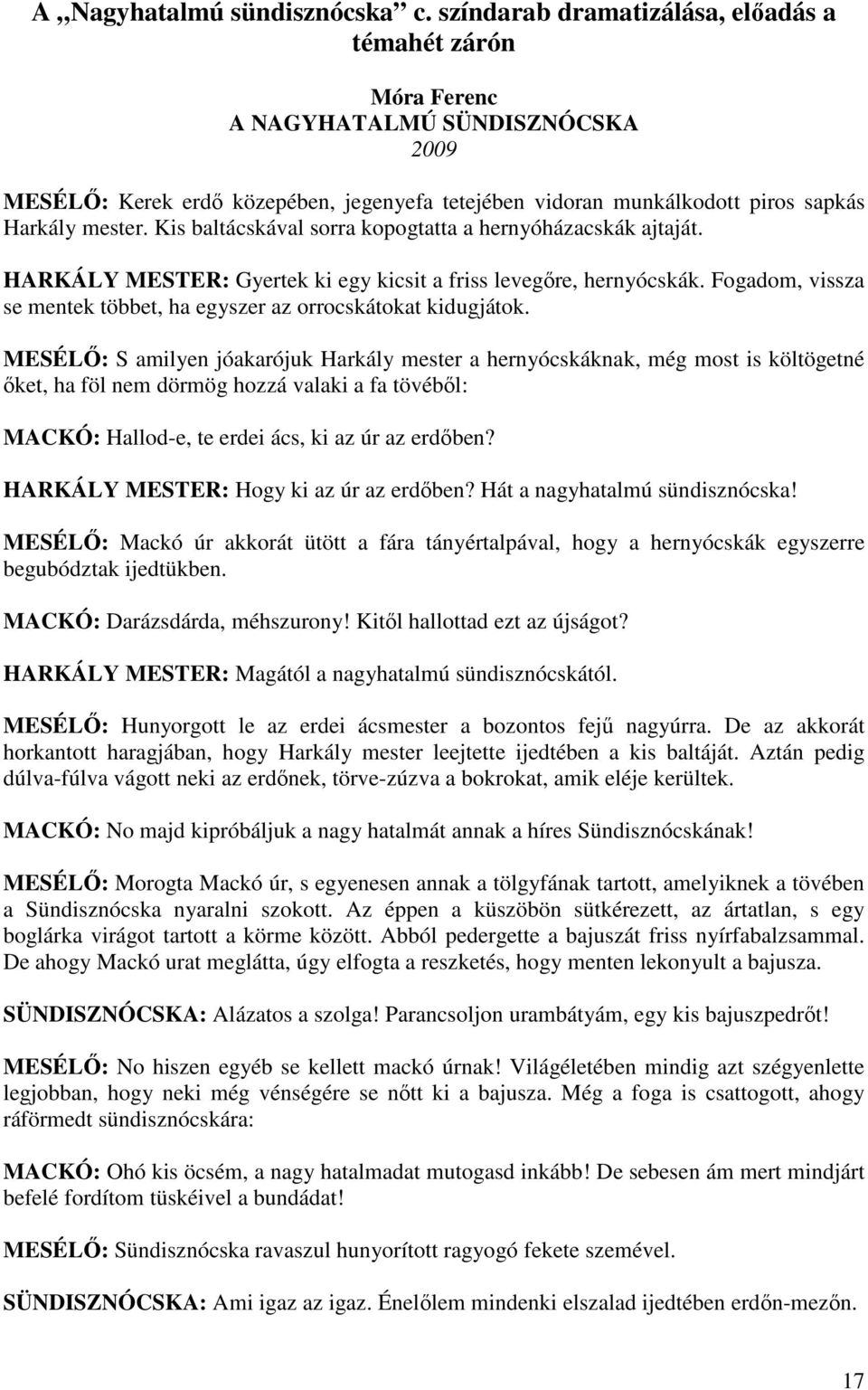 Kis baltácskával sorra kopogtatta a hernyóházacskák ajtaját. HARKÁLY MESTER: Gyertek ki egy kicsit a friss levegőre, hernyócskák.