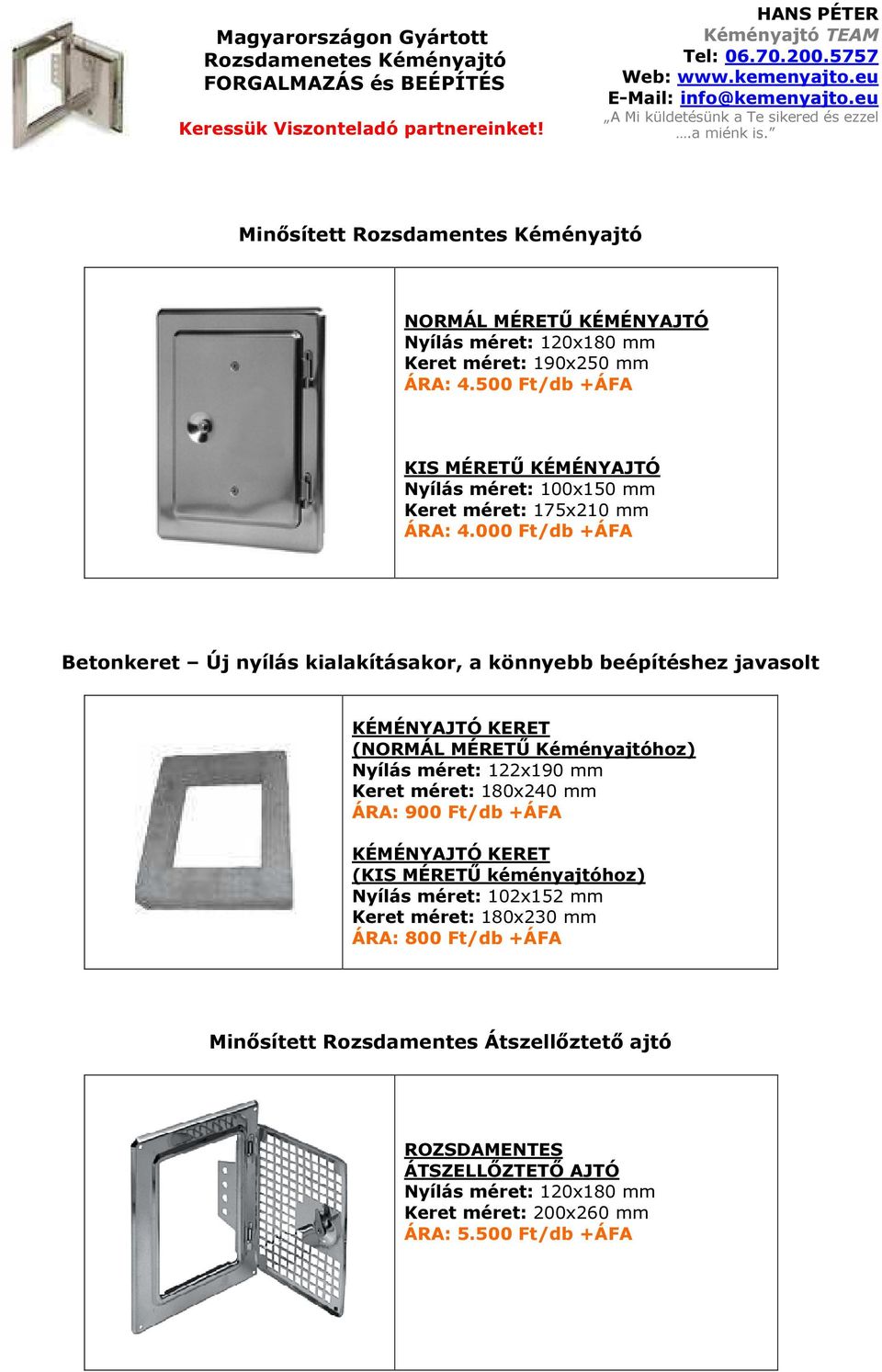 500 Ft/db +ÁFA KIS MÉRETŰ KÉMÉNYAJTÓ Nyílás méret: 100x150 mm Keret méret: 175x210 mm ÁRA: 4.