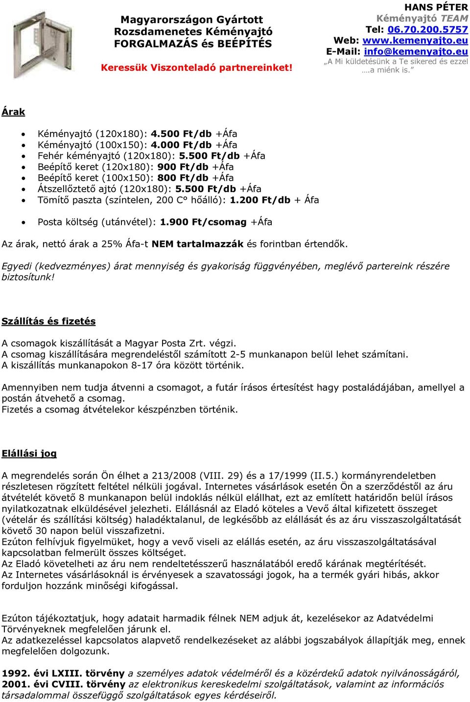 500 Ft/db +Áfa Beépítő keret (120x180): 900 Ft/db +Áfa Beépítő keret (100x150): 800 Ft/db +Áfa Átszellőztető ajtó (120x180): 5.500 Ft/db +Áfa Tömítő paszta (színtelen, 200 C hőálló): 1.