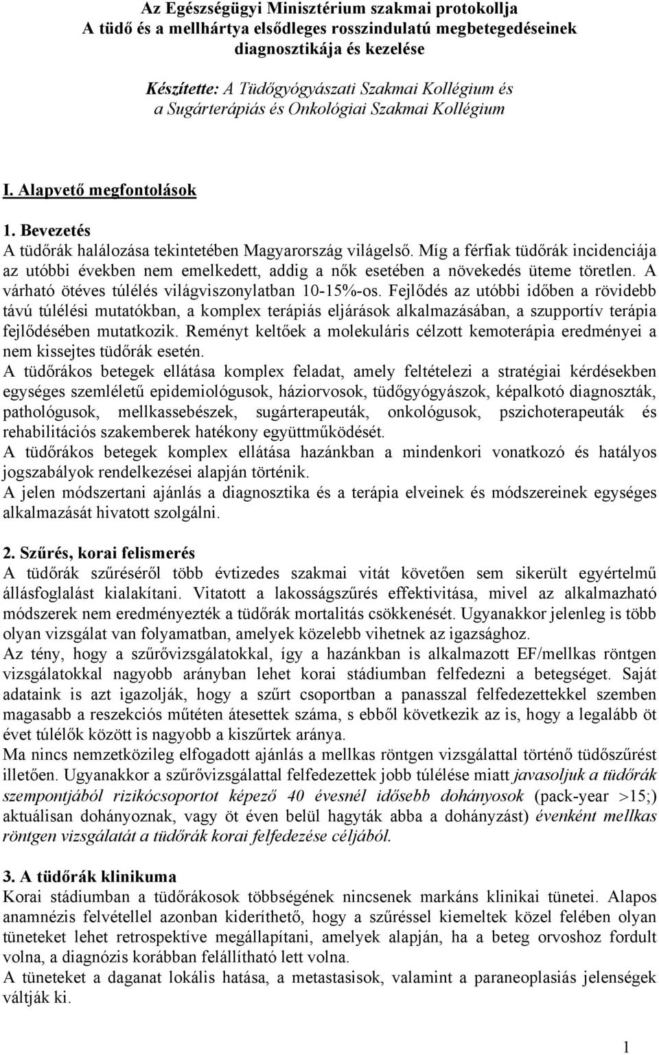 Míg a férfiak tüdőrák incidenciája az utóbbi években nem emelkedett, addig a nők esetében a növekedés üteme töretlen. A várható ötéves túlélés világviszonylatban 0-5%-os.