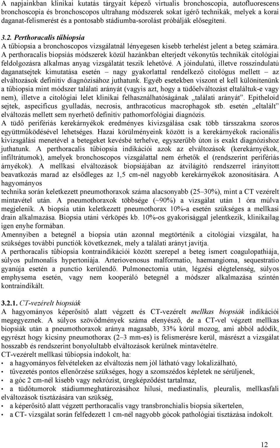 A perthoracalis biopsiás módszerek közül hazánkban elterjedt vékonytűs technikák citológiai feldolgozásra alkalmas anyag vizsgálatát teszik lehetővé.