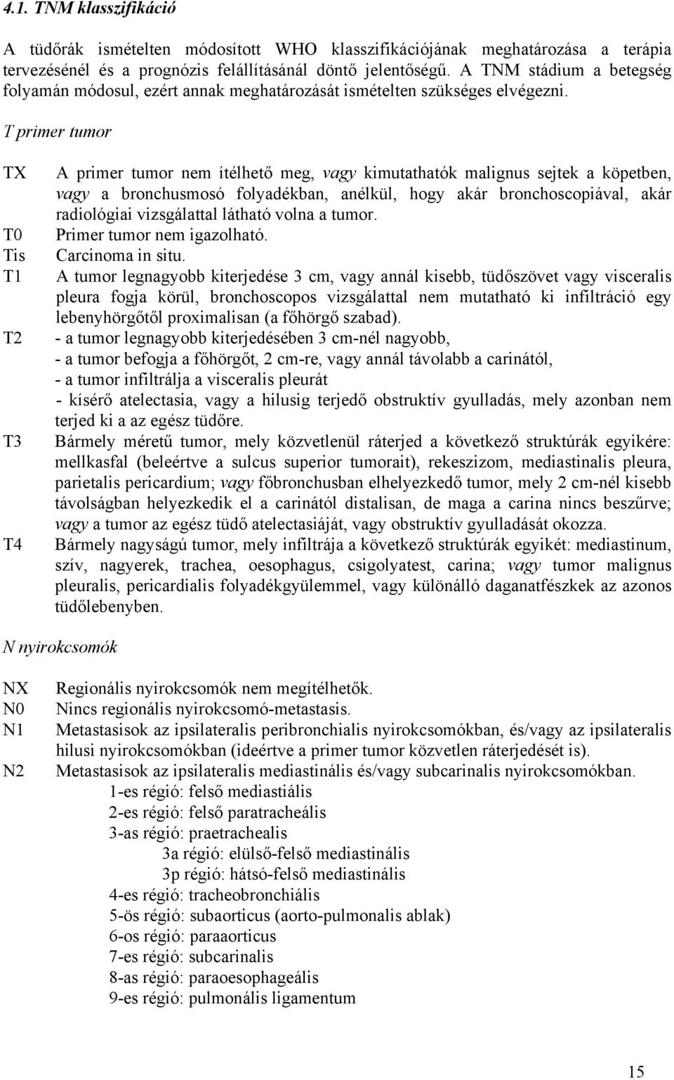 T primer tumor TX T0 Tis T T T T4 A primer tumor nem ítélhető meg, vagy kimutathatók malignus sejtek a köpetben, vagy a bronchusmosó folyadékban, anélkül, hogy akár bronchoscopiával, akár radiológiai