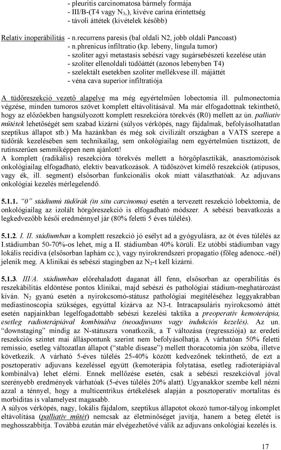 lebeny, lingula tumor) - szoliter agyi metastasis sebészi vagy sugársebészeti kezelése után - szoliter ellenoldali tüdőáttét (azonos lebenyben T4) - szelektált esetekben szoliter mellékvese ill.