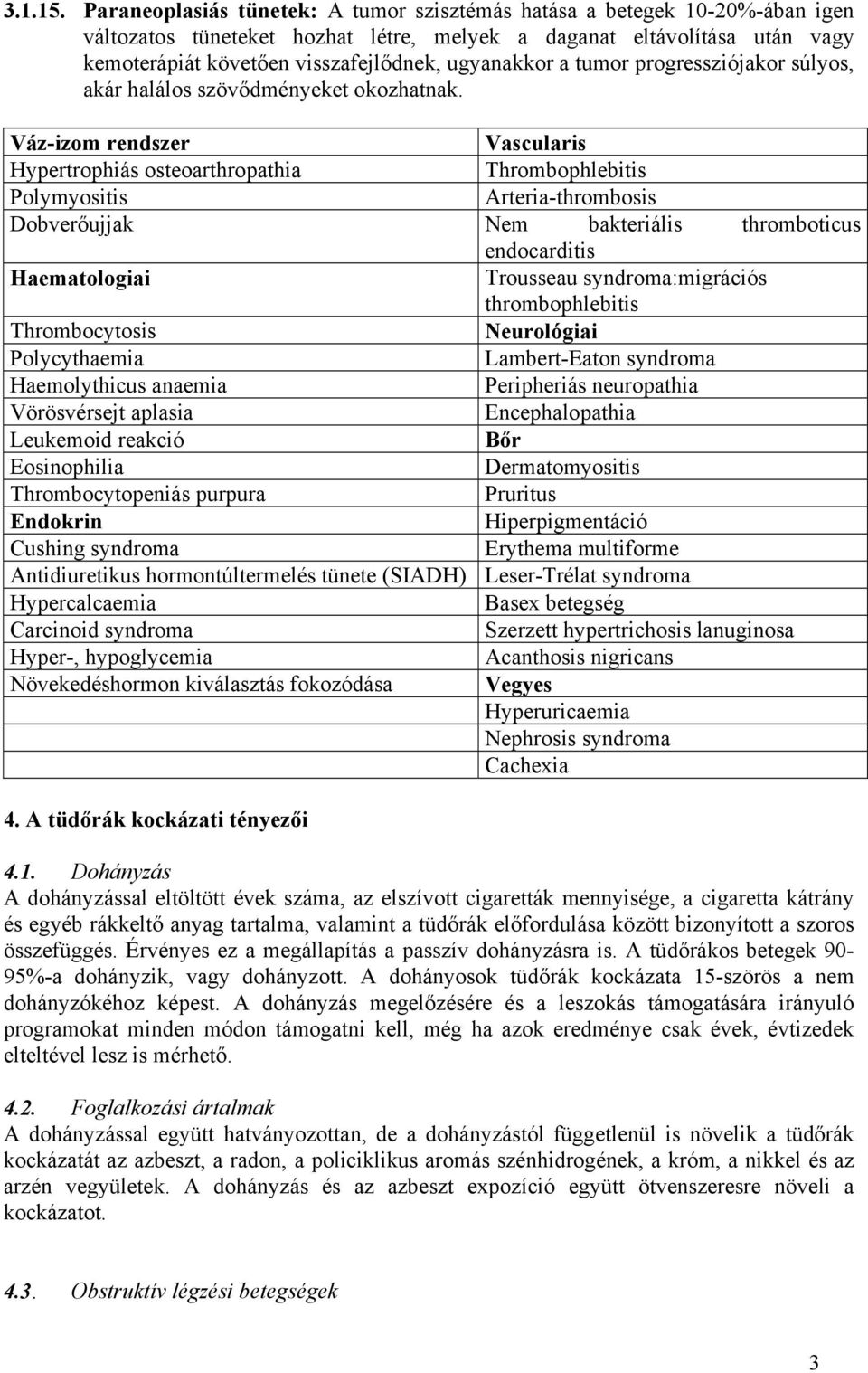 Váz-izom rendszer Vascularis Hypertrophiás osteoarthropathia Thrombophlebitis Polymyositis Arteria-thrombosis Dobverőujjak Nem bakteriális thromboticus endocarditis Haematologiai Trousseau