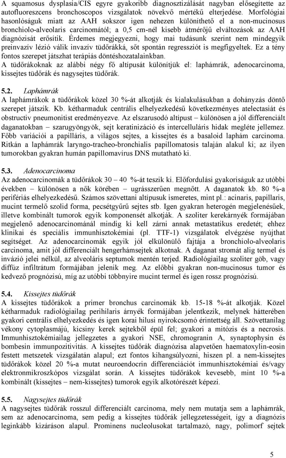 Érdemes megjegyezni, hogy mai tudásunk szerint nem mindegyik preinvazív lézió válik invazív tüdőrákká, sőt spontán regressziót is megfigyeltek.