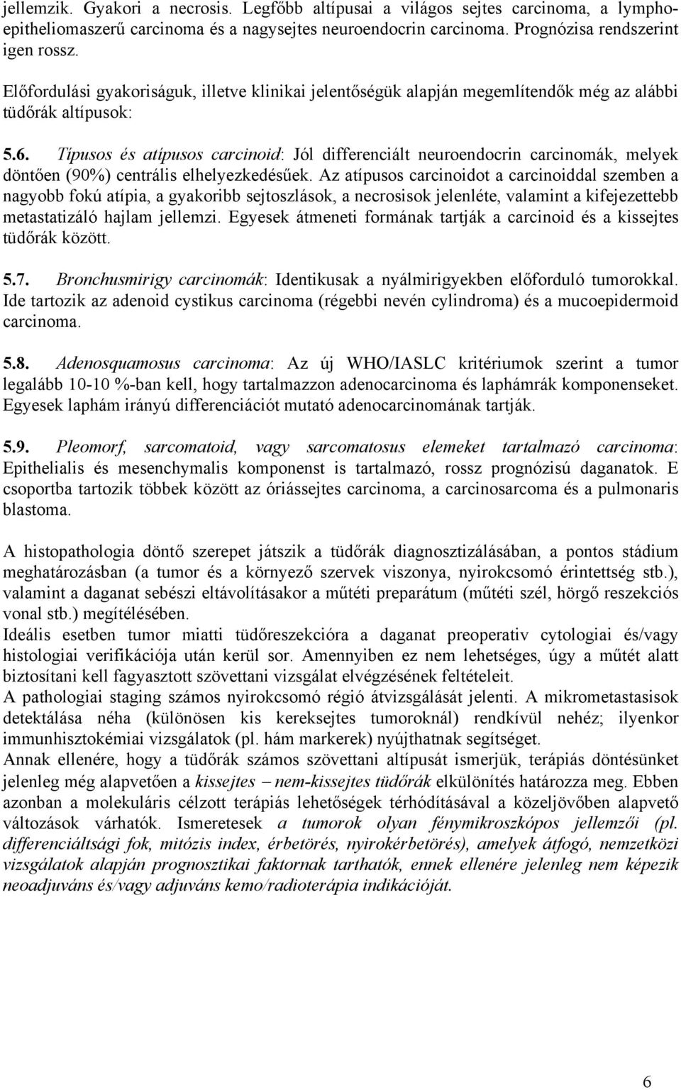 Típusos és atípusos carcinoid: Jól differenciált neuroendocrin carcinomák, melyek döntően (90%) centrális elhelyezkedésűek.