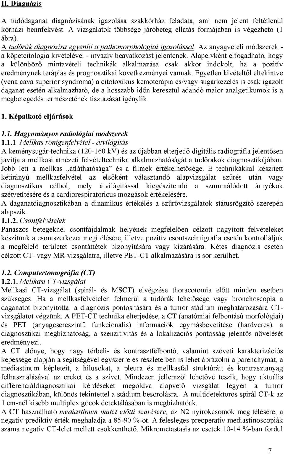 Alapelvként elfogadható, hogy a különböző mintavételi technikák alkalmazása csak akkor indokolt, ha a pozitív eredménynek terápiás és prognosztikai következményei vannak.