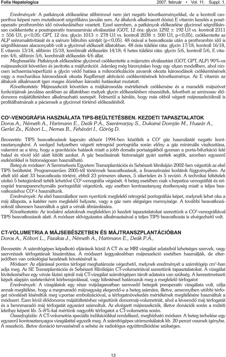 Ezzel szemben, a patkányok elõkezelése glycinnel szignifikánsan csökkentette a posztoperatív transzamináz elválasztást (GOT, 12 óra: glycin 1292 ± 192 U/l vs.