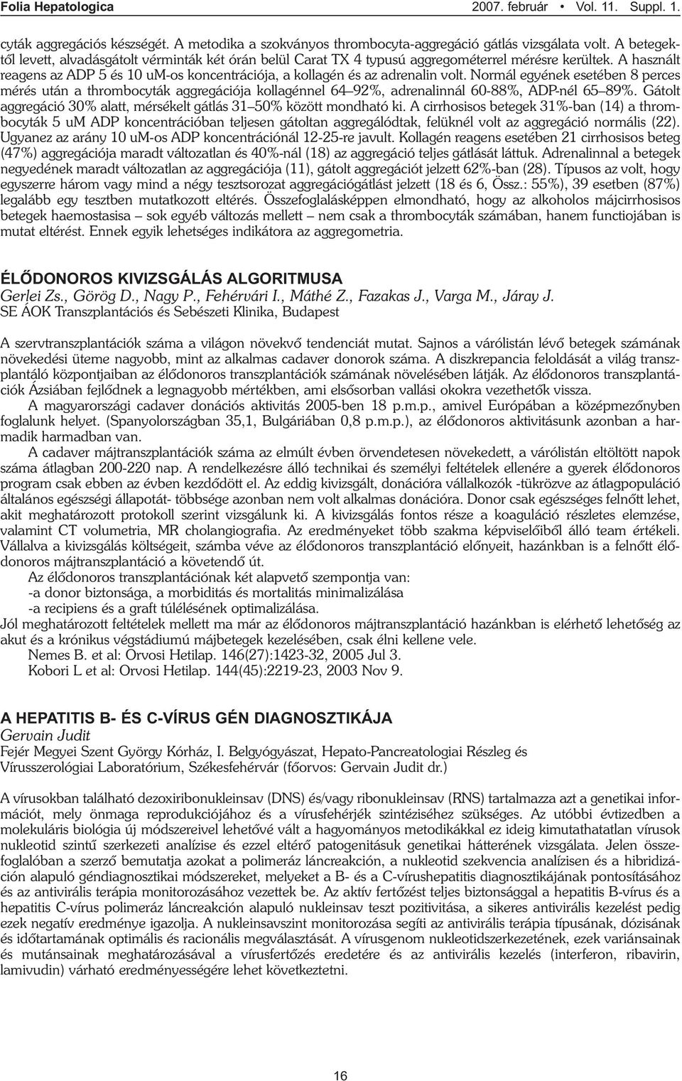 Normál egyének esetében 8 perces mérés után a thrombocyták aggregációja kollagénnel 64 92%, adrenalinnál 60-88%, ADP-nél 65 89%.