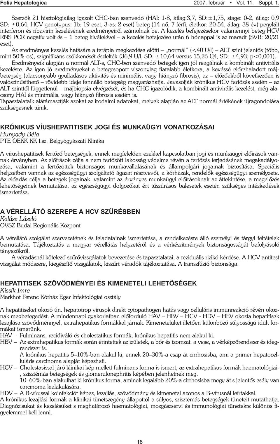 A kezelés befejezésekor valamennyi beteg HCV RNS PCR negatív volt és 1 beteg kivételével a kezelés befejezése után 6 hónappal is az maradt (SVR: 20/21 eset).