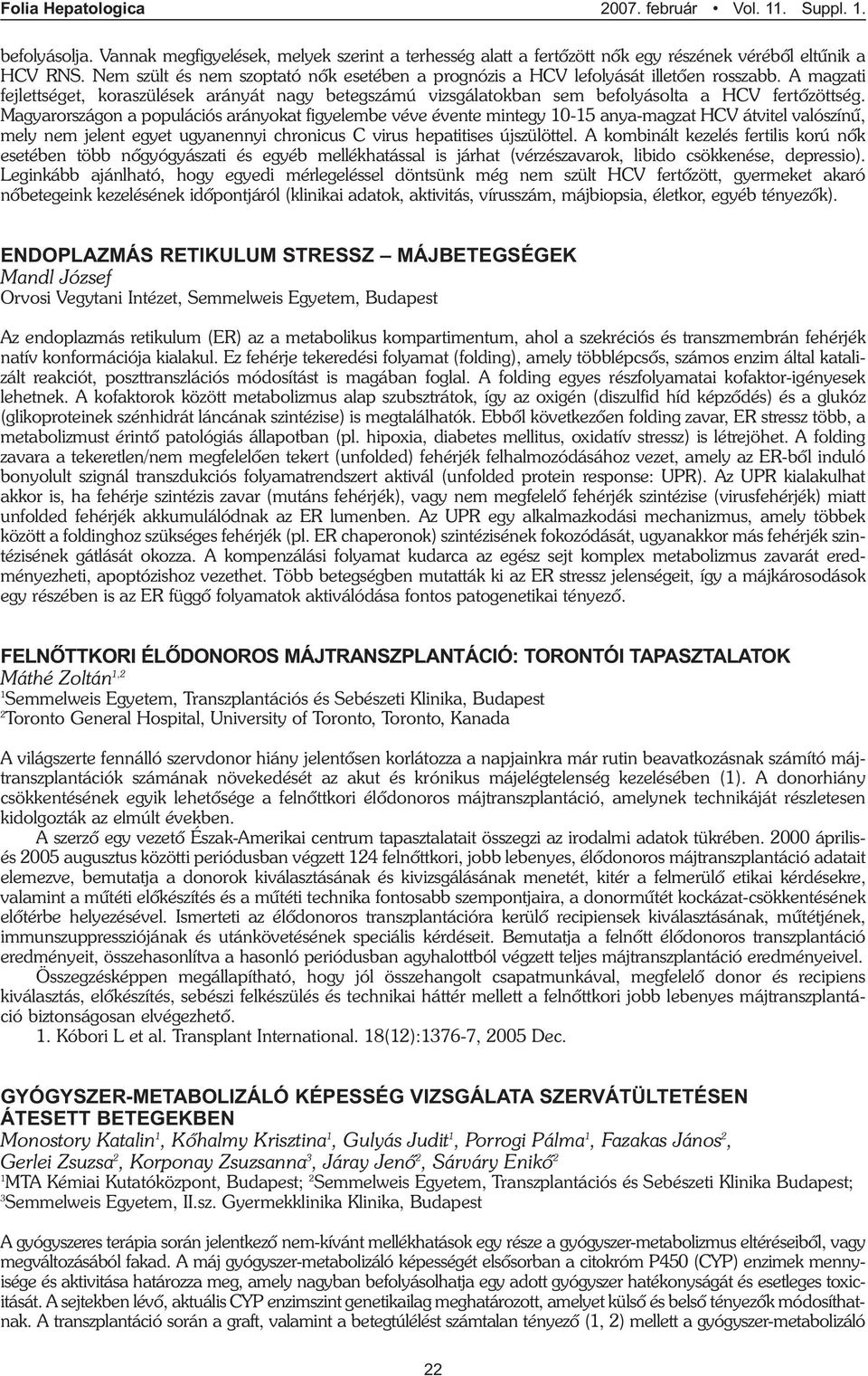 Magyarországon a populációs arányokat figyelembe véve évente mintegy 10-15 anya-magzat HCV átvitel valószínû, mely nem jelent egyet ugyanennyi chronicus C virus hepatitises újszülöttel.