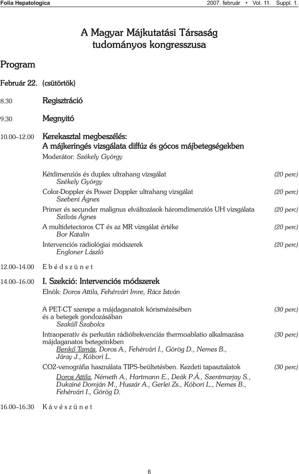 Doppler ultrahang vizsgálat Szebeni Ágnes Primer és secunder malignus elváltozások háromdimenziós UH vizsgálata Szilvás Ágnes A multidetectoros CT és az MR vizsgálat értéke Bor Katalin Intervenciós