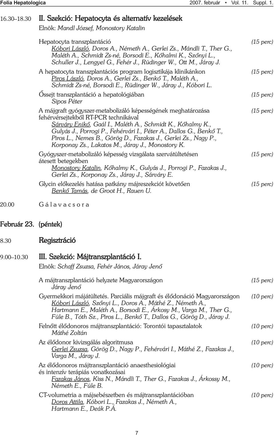 A hepatocyta transzplantációs program logisztikája klinikánkon Piros László, Doros A., Gerlei Zs., Benkõ T., Maléth A., Schmidt Zs-né, Borsodi E., Rüdinger W., Járay J., Kóbori L.
