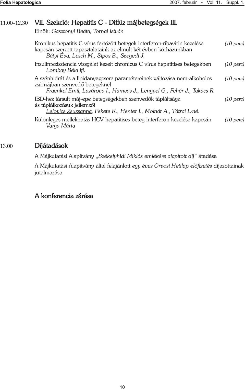 , Sipos B., Szegedi J. Inzulinrezisztencia vizsgálat kezelt chronicus C vírus hepatitises betegekben Lombay Béla ifj.