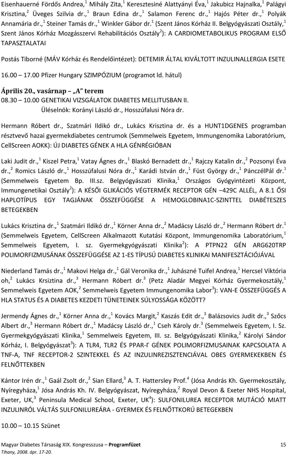Belgyógyászati Osztály, 1 Szent János Kórház Mozgásszervi Rehabilitációs Osztály 2 ): A CARDIOMETABOLIKUS PROGRAM ELSŐ TAPASZTALATAI Postás Tiborné (MÁV Kórház és Rendelőintézet): DETEMIR ÁLTAL