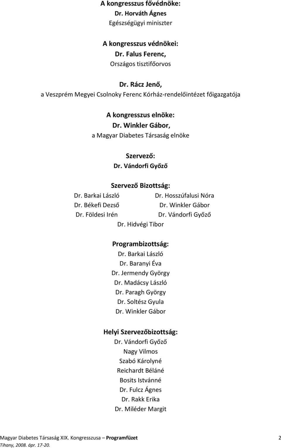 Vándorfi Győző Szervező Bizottság: Dr. Barkai László Dr. Hosszúfalusi Nóra Dr. Békefi Dezső Dr. Winkler Gábor Dr. Földesi Irén Dr. Vándorfi Győző Dr. Hidvégi Tibor Programbizottság: Dr.