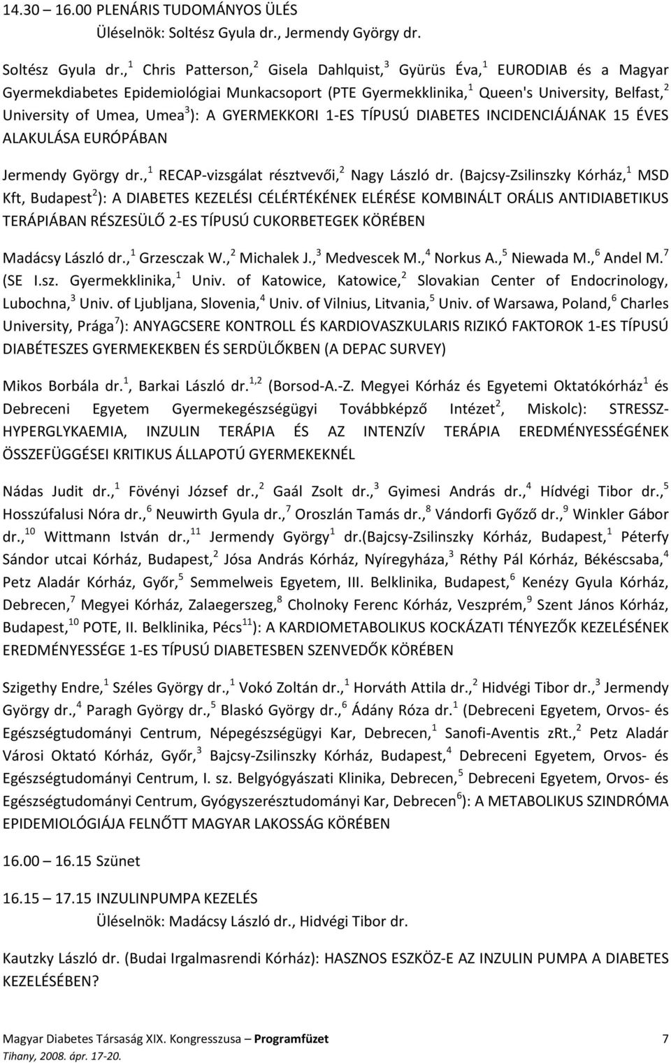 , 1 Chris Patterson, 2 Gisela Dahlquist, 3 Gyürüs Éva, 1 EURODIAB és a Magyar Gyermekdiabetes Epidemiológiai Munkacsoport (PTE Gyermekklinika, 1 Queen's University, Belfast, 2 University of Umea,