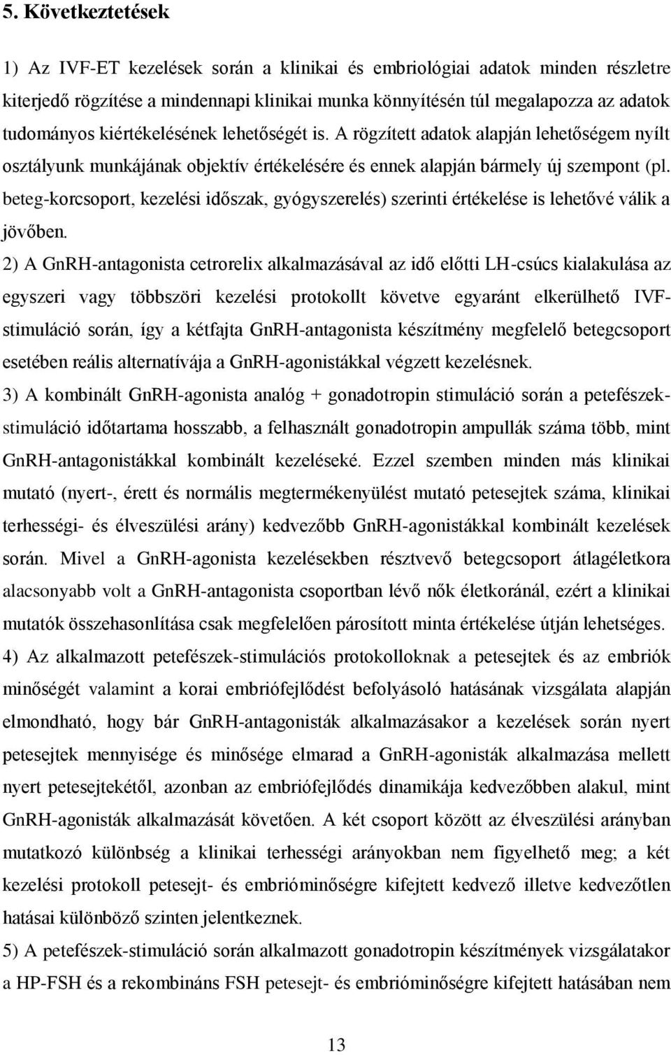 beteg-korcsoport, kezelési időszak, gyógyszerelés) szerinti értékelése is lehetővé válik a jövőben.