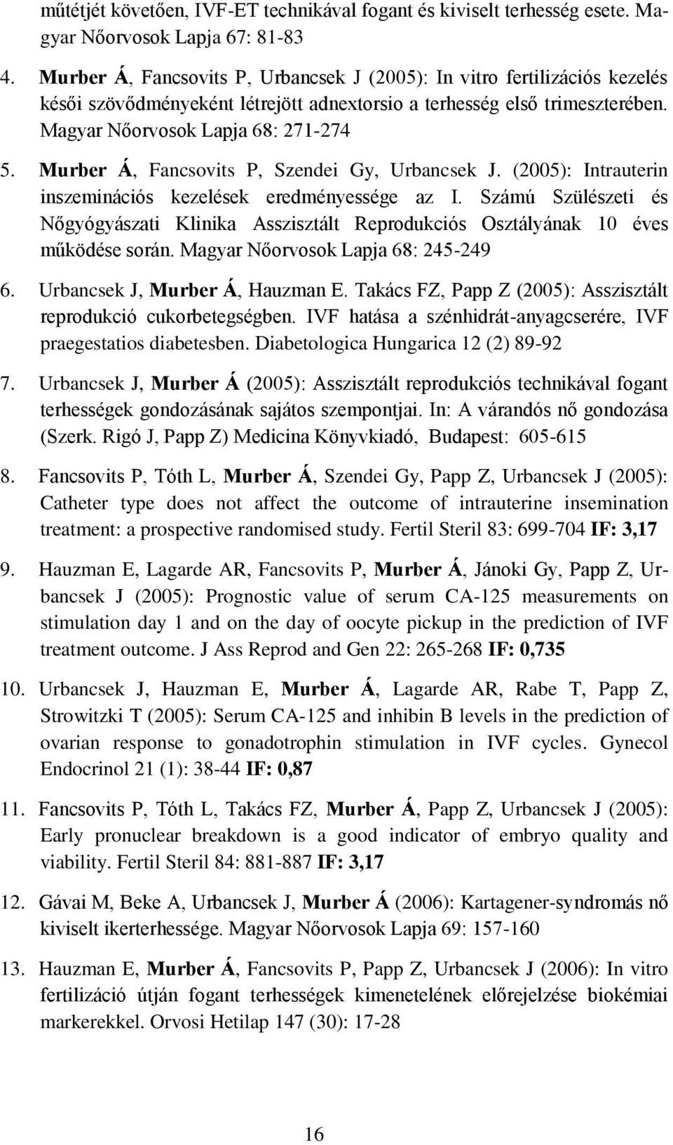 Murber Á, Fancsovits P, Szendei Gy, Urbancsek J. (2005): Intrauterin inszeminációs kezelések eredményessége az I.