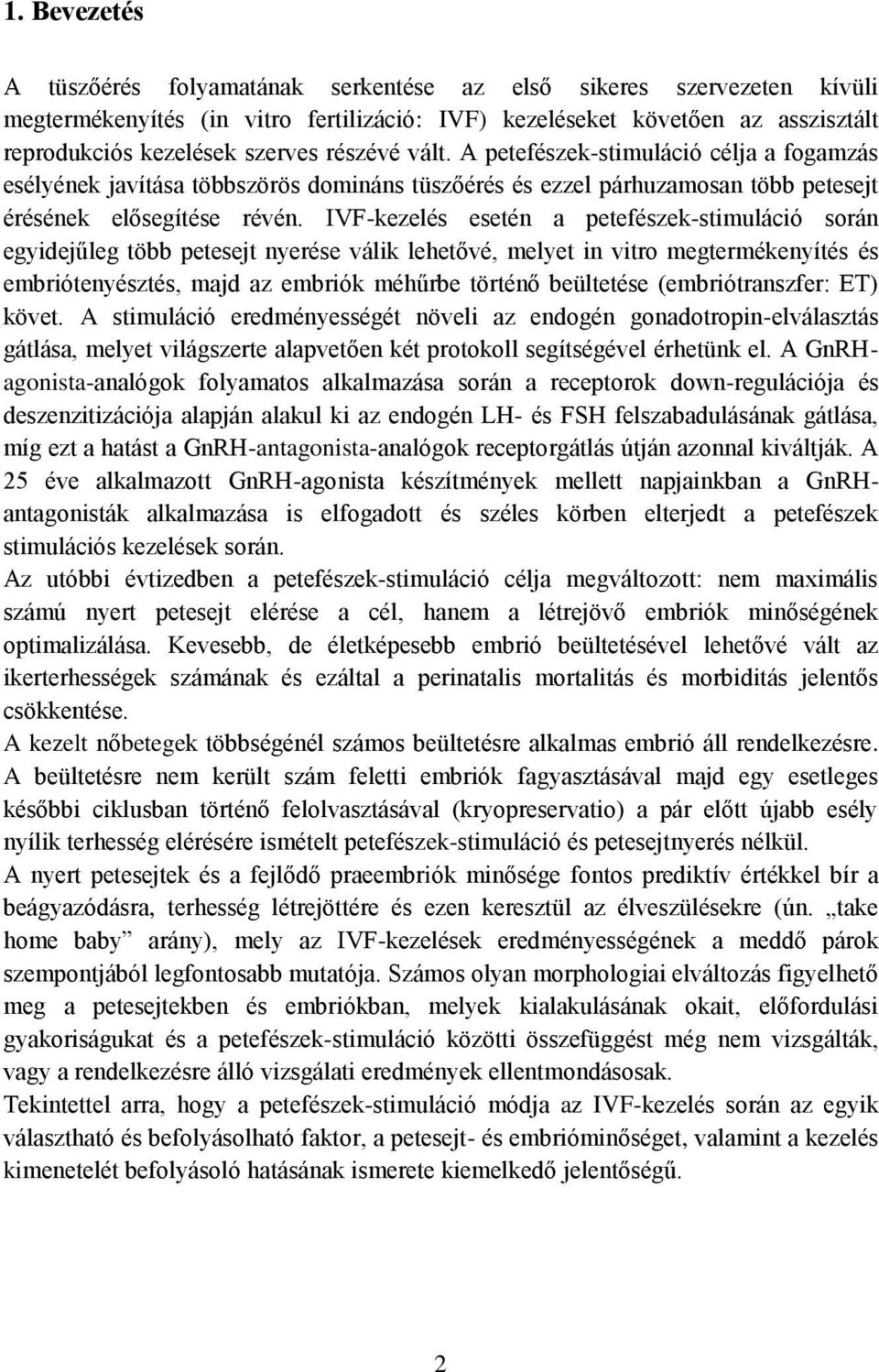 IVF-kezelés esetén a petefészek-stimuláció során egyidejűleg több petesejt nyerése válik lehetővé, melyet in vitro megtermékenyítés és embriótenyésztés, majd az embriók méhűrbe történő beültetése