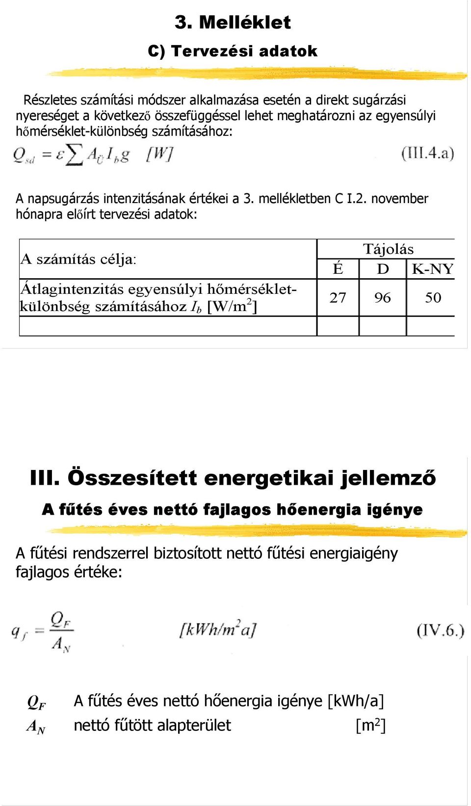 november hónapra előírt tervezési adatok: A számítás célja: Átlagintenzitás egyensúlyi hőmérsékletkülönbség számításához I b [W/m 2 ] Tájolás É D K-NY 27 96 50 III.