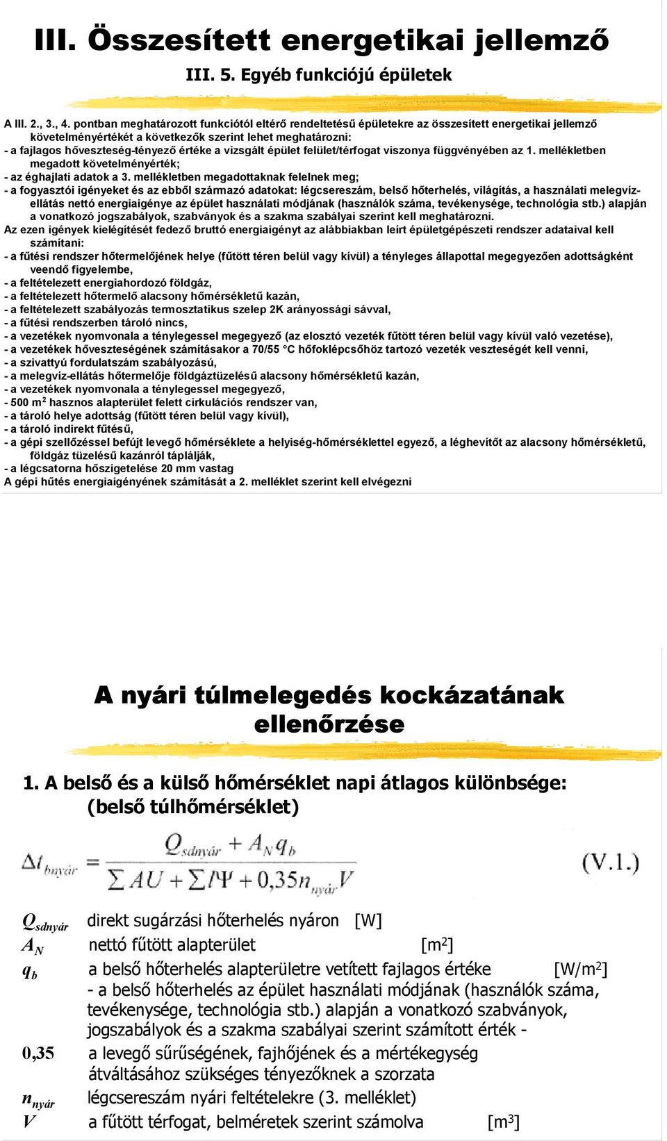 a vizsgált épület felület/térfogat viszonya függvényében az 1. mellékletben megadott követelményérték; - az éghajlati adatok a 3.