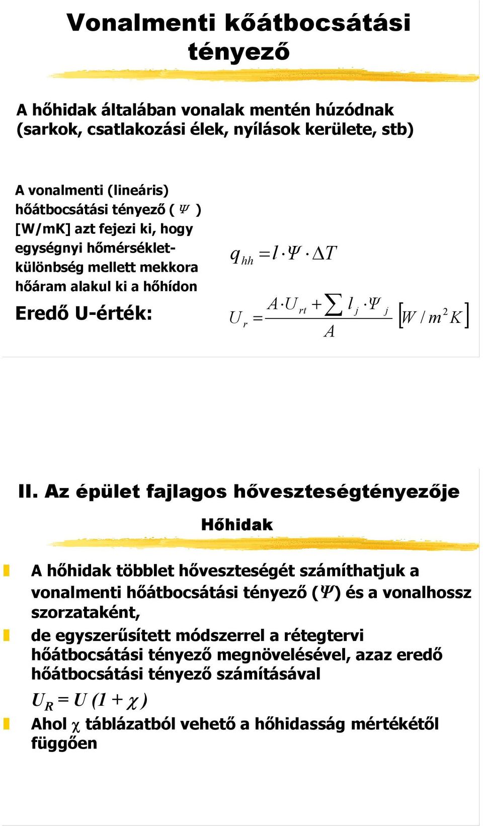 Az épület fajlagos hőveszteségtényezője Hőhidak A hőhidak többlet hőveszteségét számíthatjuk a vonalmenti hőátbocsátási tényező (Ψ) és a vonalhossz szorzataként, de