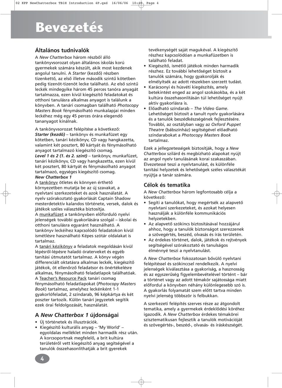 A Starter (kezdő) részben tizenkettő, az első illetve második szintű kötetben pedig tizenöt-tizenöt lecke található.