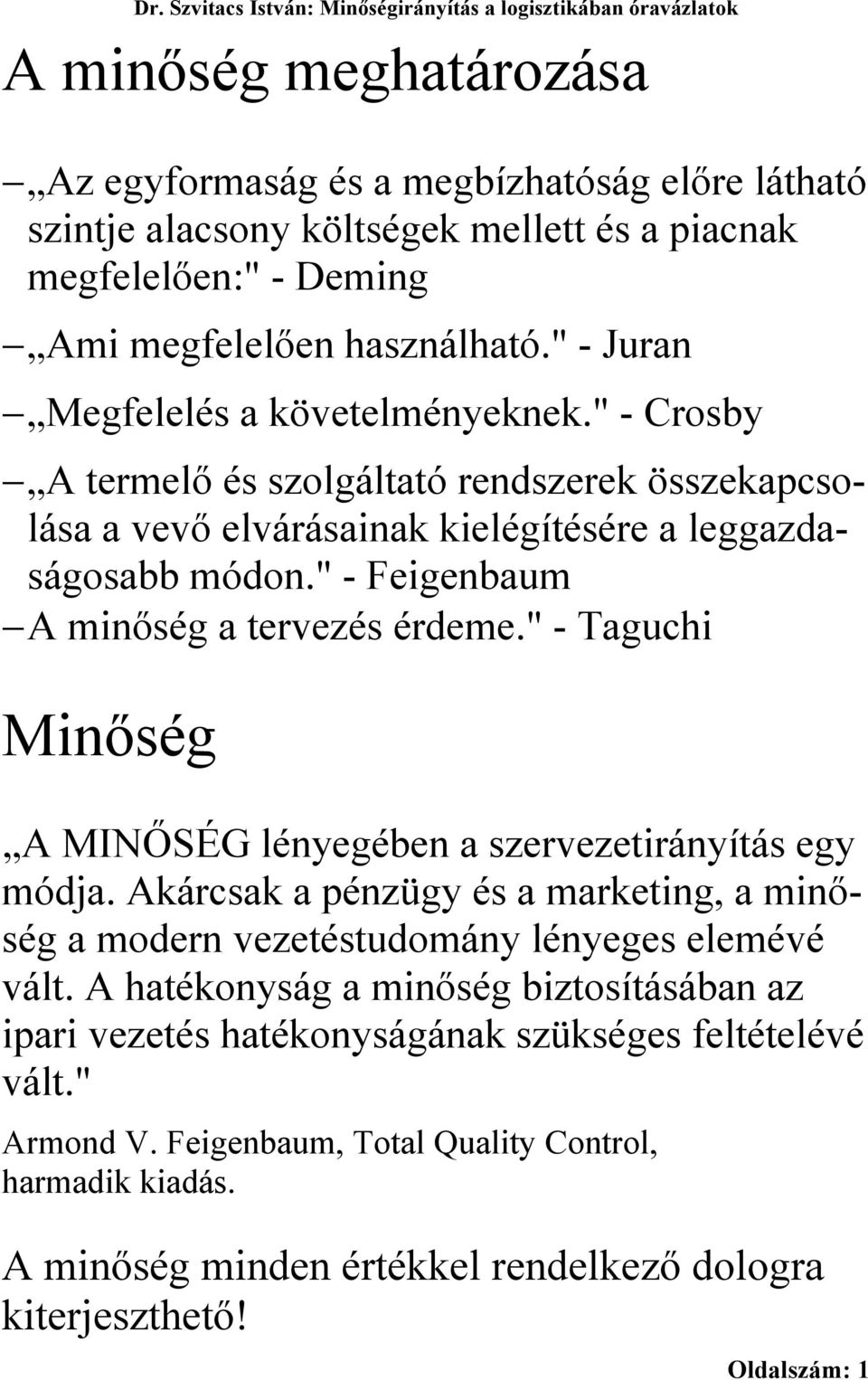 " - Feigenbaum A minőség a tervezés érdeme." - Taguchi Minőség A MINŐSÉG lényegében a szervezetirányítás egy módja.