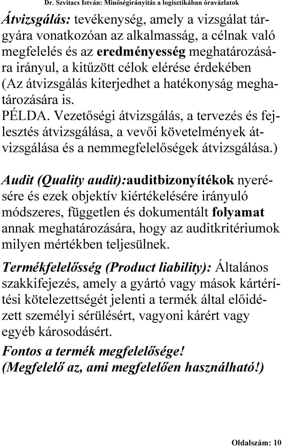 ) Audit (Quality audit):auditbizonyítékok nyerésére és ezek objektív kiértékelésére irányuló módszeres, független és dokumentált folyamat annak meghatározására, hogy az auditkritériumok milyen