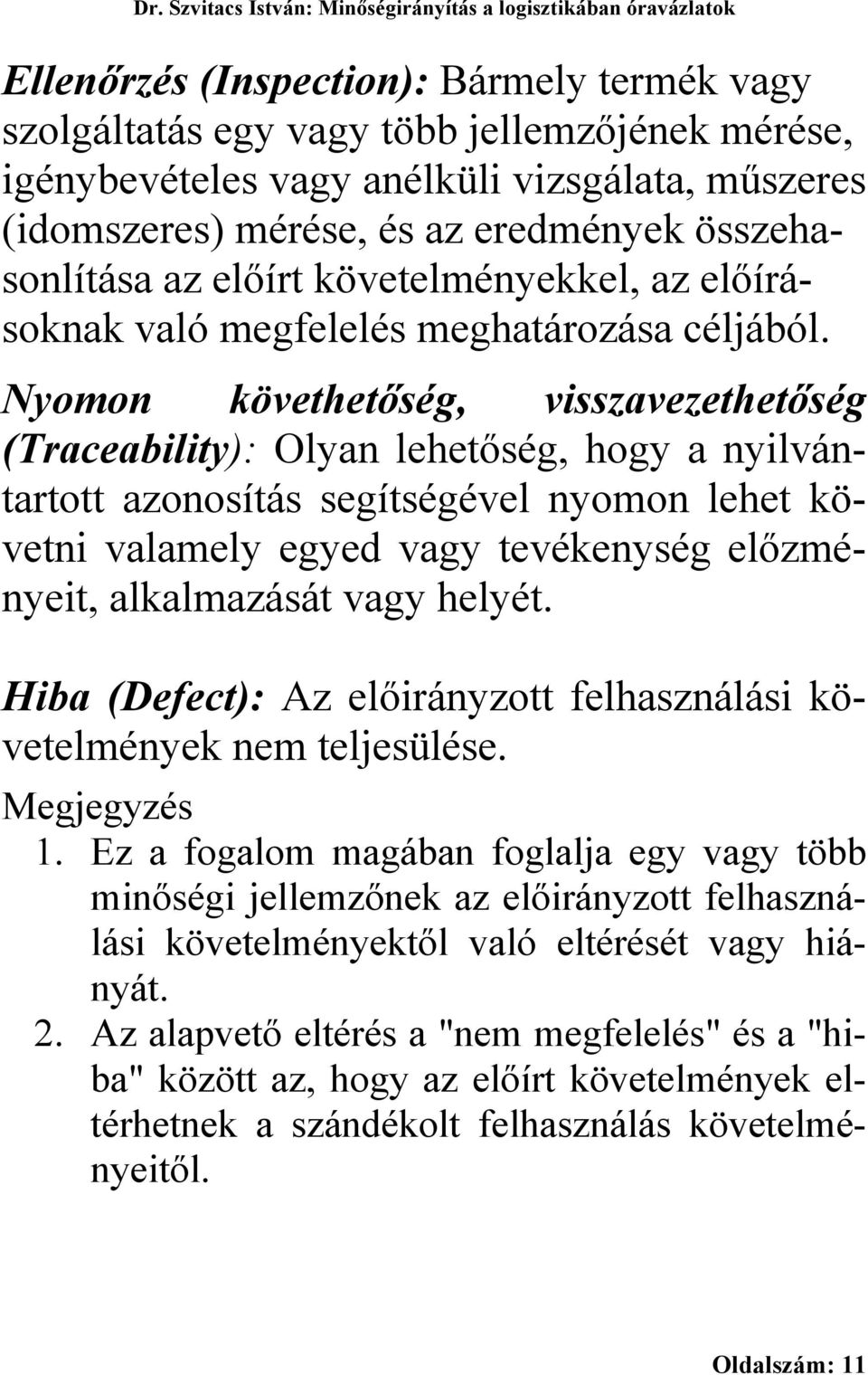 Nyomon követhetőség, visszavezethetőség (Traceability): Olyan lehetőség, hogy a nyilvántartott azonosítás segítségével nyomon lehet követni valamely egyed vagy tevékenység előzményeit, alkalmazását