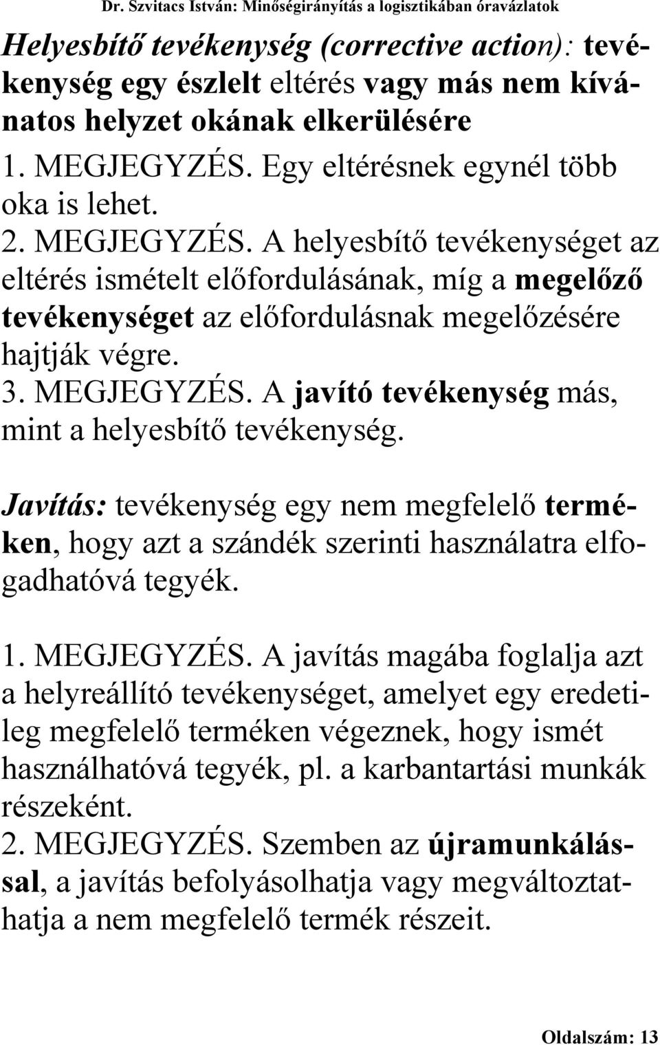 MEGJEGYZÉS. A javító tevékenység más, mint a helyesbítő tevékenység. Javítás: tevékenység egy nem megfelelő terméken, hogy azt a szándék szerinti használatra elfogadhatóvá tegyék. 1. MEGJEGYZÉS.