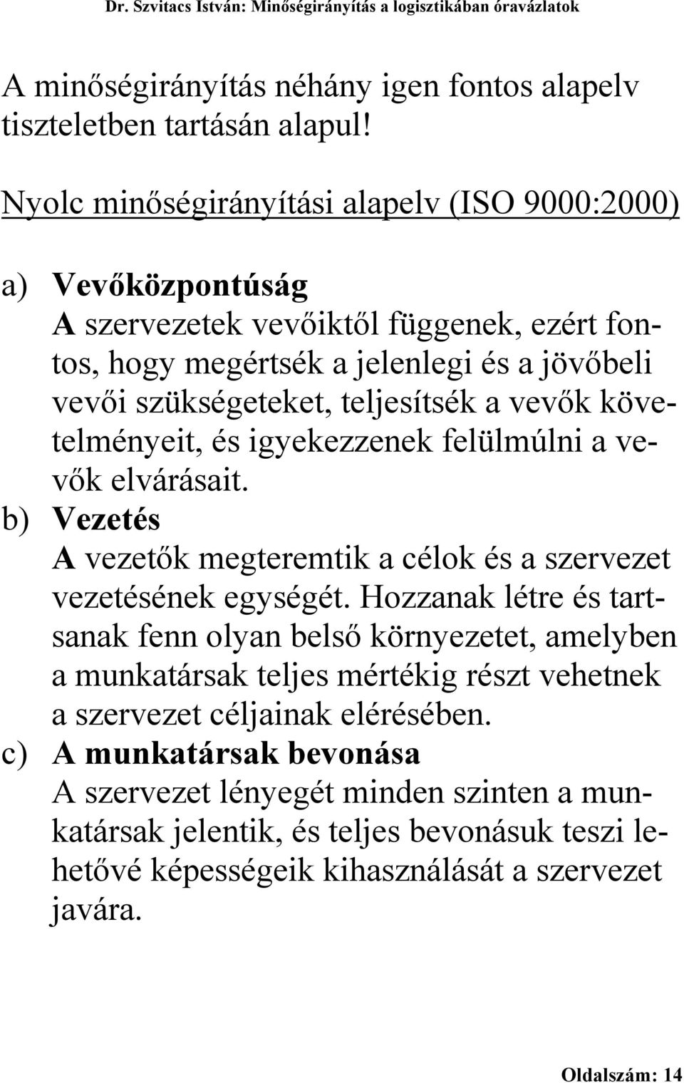 teljesítsék a vevők követelményeit, és igyekezzenek felülmúlni a vevők elvárásait. b) Vezetés A vezetők megteremtik a célok és a szervezet vezetésének egységét.