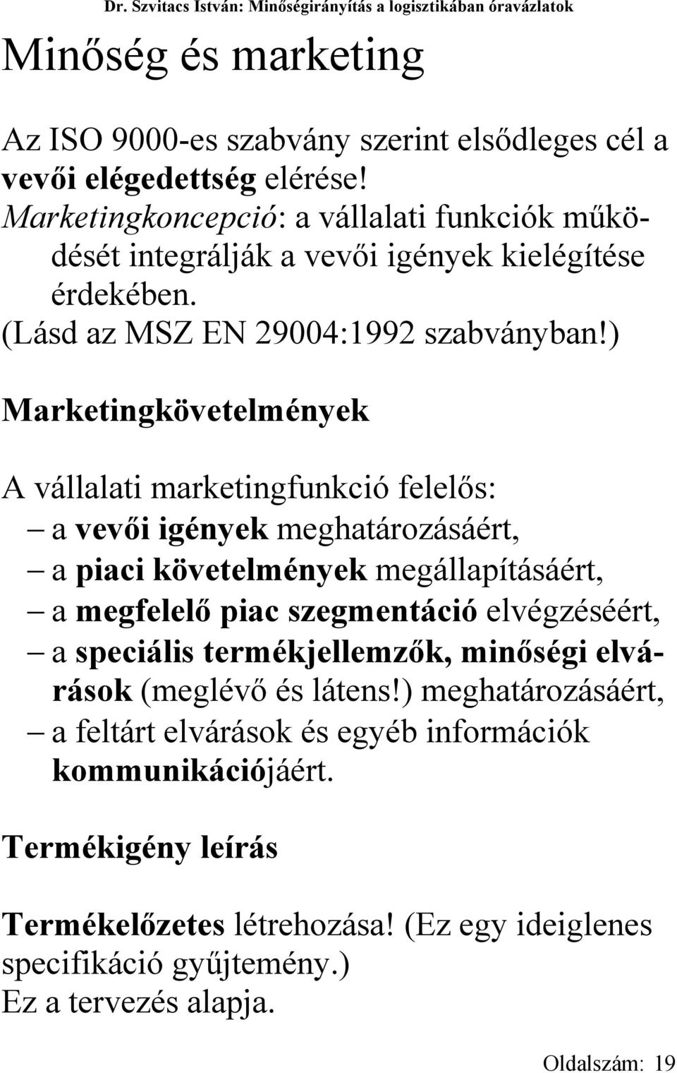 ) Marketingkövetelmények A vállalati marketingfunkció felelős: a vevői igények meghatározásáért, a piaci követelmények megállapításáért, a megfelelő piac szegmentáció