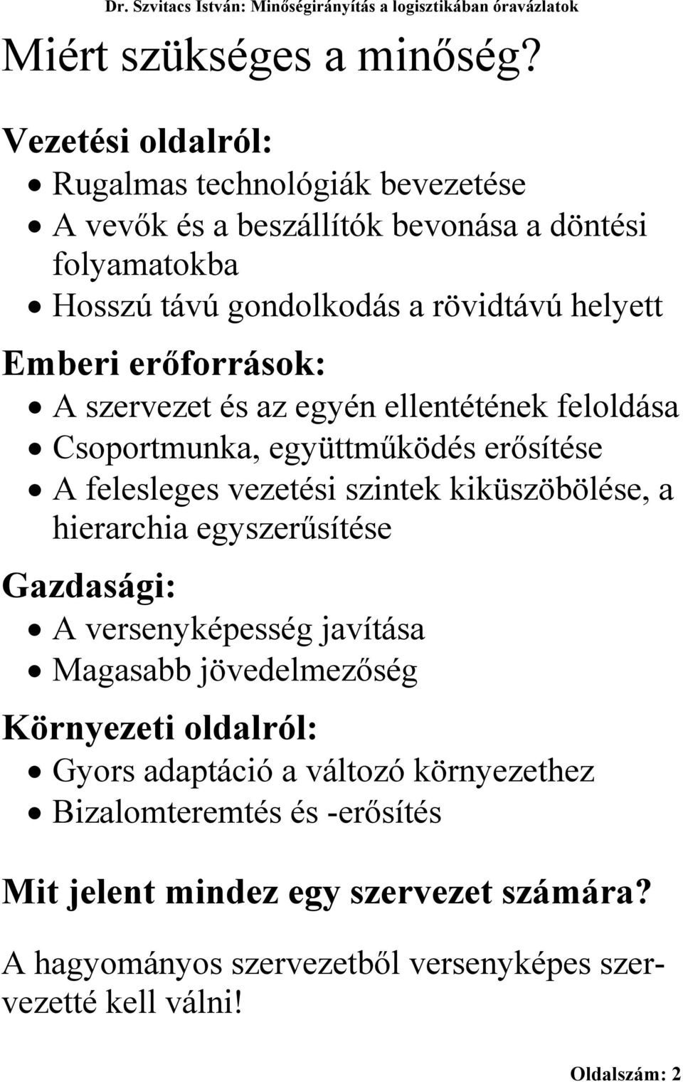 Emberi erőforrások: A szervezet és az egyén ellentétének feloldása Csoportmunka, együttműködés erősítése A felesleges vezetési szintek kiküszöbölése, a