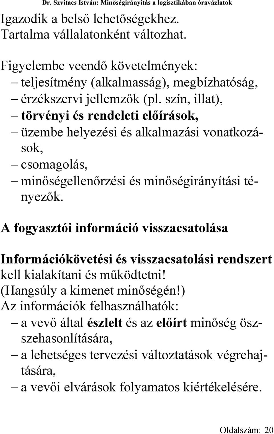 A fogyasztói információ visszacsatolása Információkövetési és visszacsatolási rendszert kell kialakítani és működtetni! (Hangsúly a kimenet minőségén!