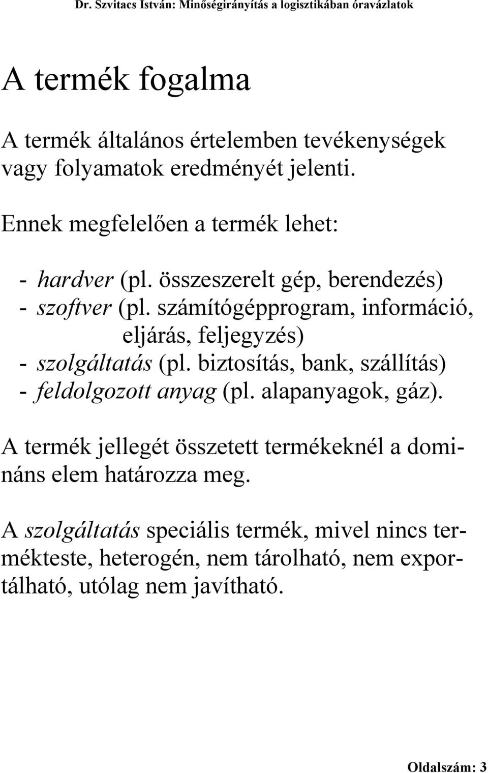 számítógépprogram, információ, eljárás, feljegyzés) - szolgáltatás (pl. biztosítás, bank, szállítás) - feldolgozott anyag (pl.