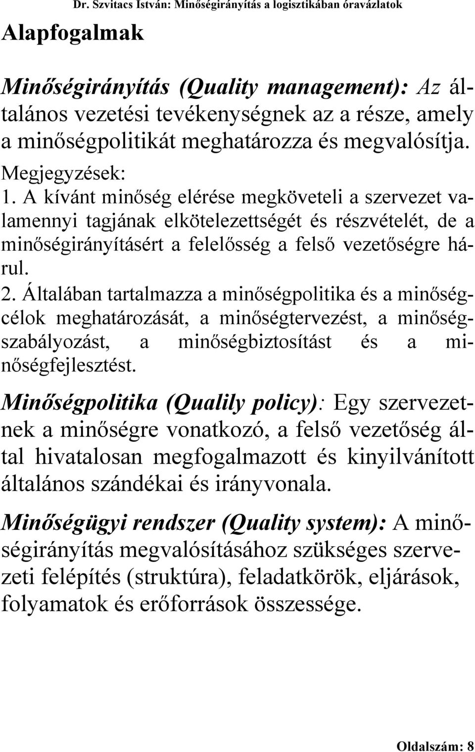 Általában tartalmazza a minőségpolitika és a minőségcélok meghatározását, a minőségtervezést, a minőségszabályozást, a minőségbiztosítást és a minőségfejlesztést.