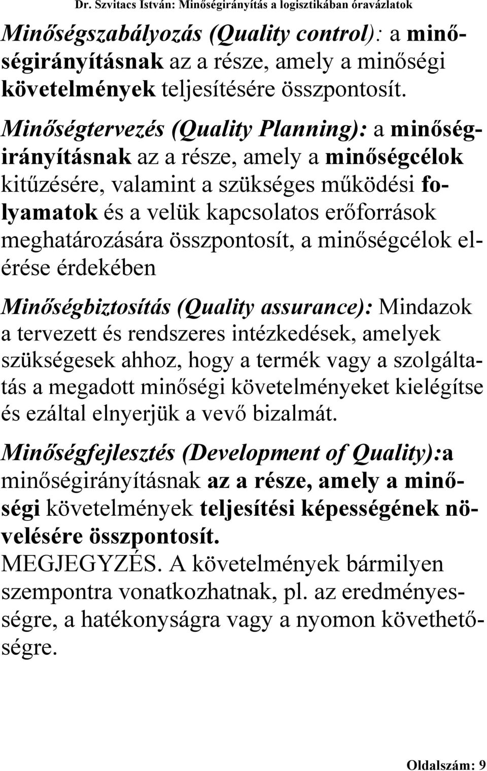 összpontosít, a minőségcélok elérése érdekében Minőségbiztosítás (Quality assurance): Mindazok a tervezett és rendszeres intézkedések, amelyek szükségesek ahhoz, hogy a termék vagy a szolgáltatás a