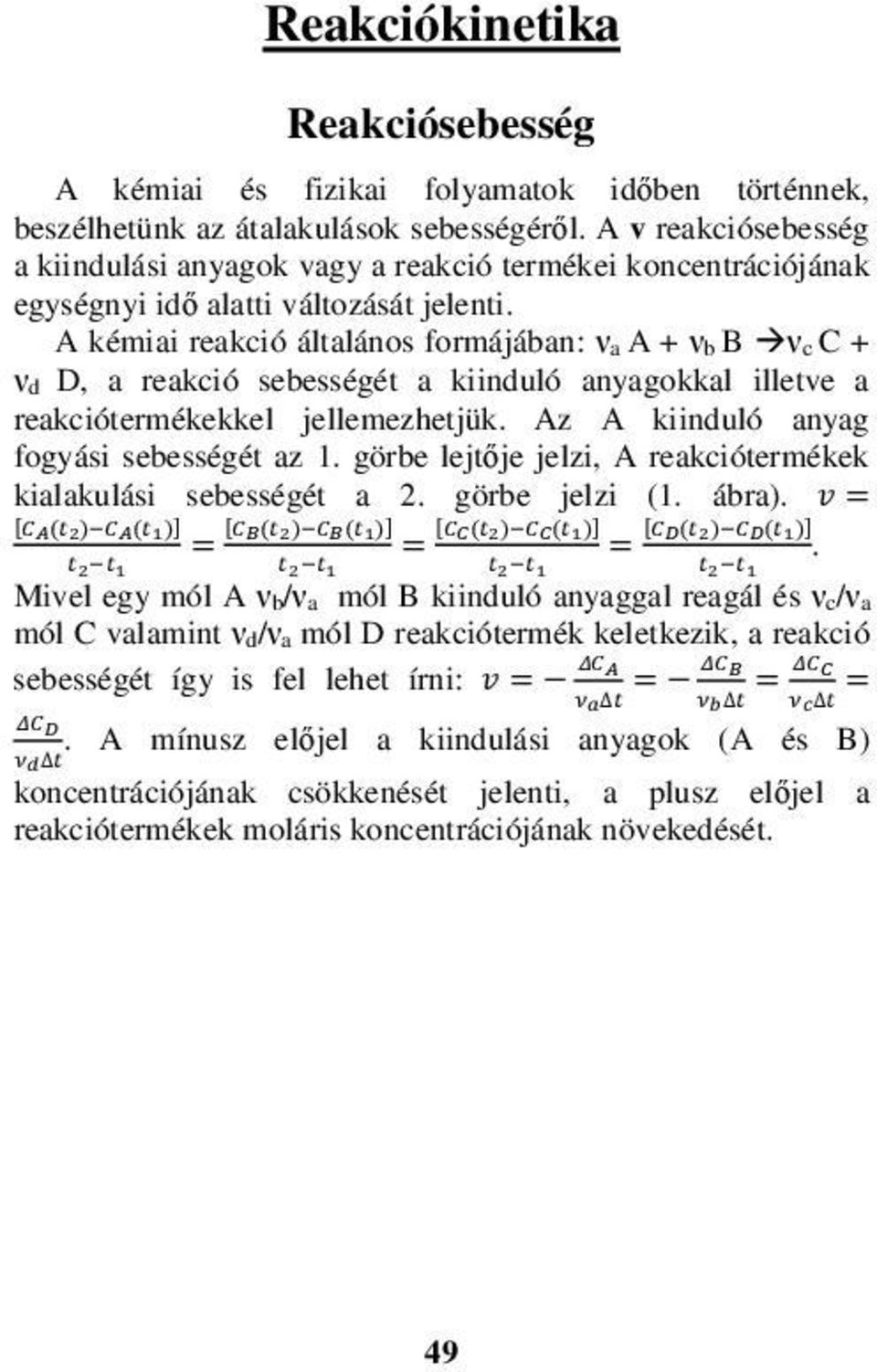 A kémiai reakció általános formájában: νa A + νb B νc C + νd D, a reakció sebességét a kiinduló anyagokkal illetve a reakciótermékekkel jellemezhetjük. Az A kiinduló anyag fogyási sebességét az 1.