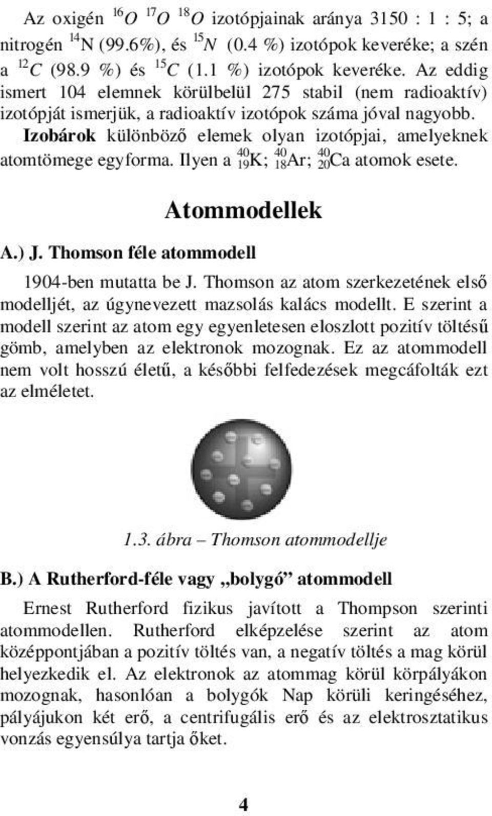 Izobárok különböző elemek olyan izotópjai, amelyeknek 40 40 40 atomtömege egyforma. Ilyen a 19 K; 18Ar; 20Ca atomok esete. Atommodellek A.) J. Thomson féle atommodell 1904-ben mutatta be J.