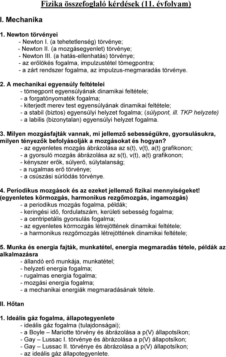 A mechanikai egyensúly feltételei - tömegpont egyensúlyának dinamikai feltétele; - a forgatónyomaték fogalma; - kiterjedt merev test egyensúlyának dinamikai feltétele; - a stabil (biztos) egyensúlyi