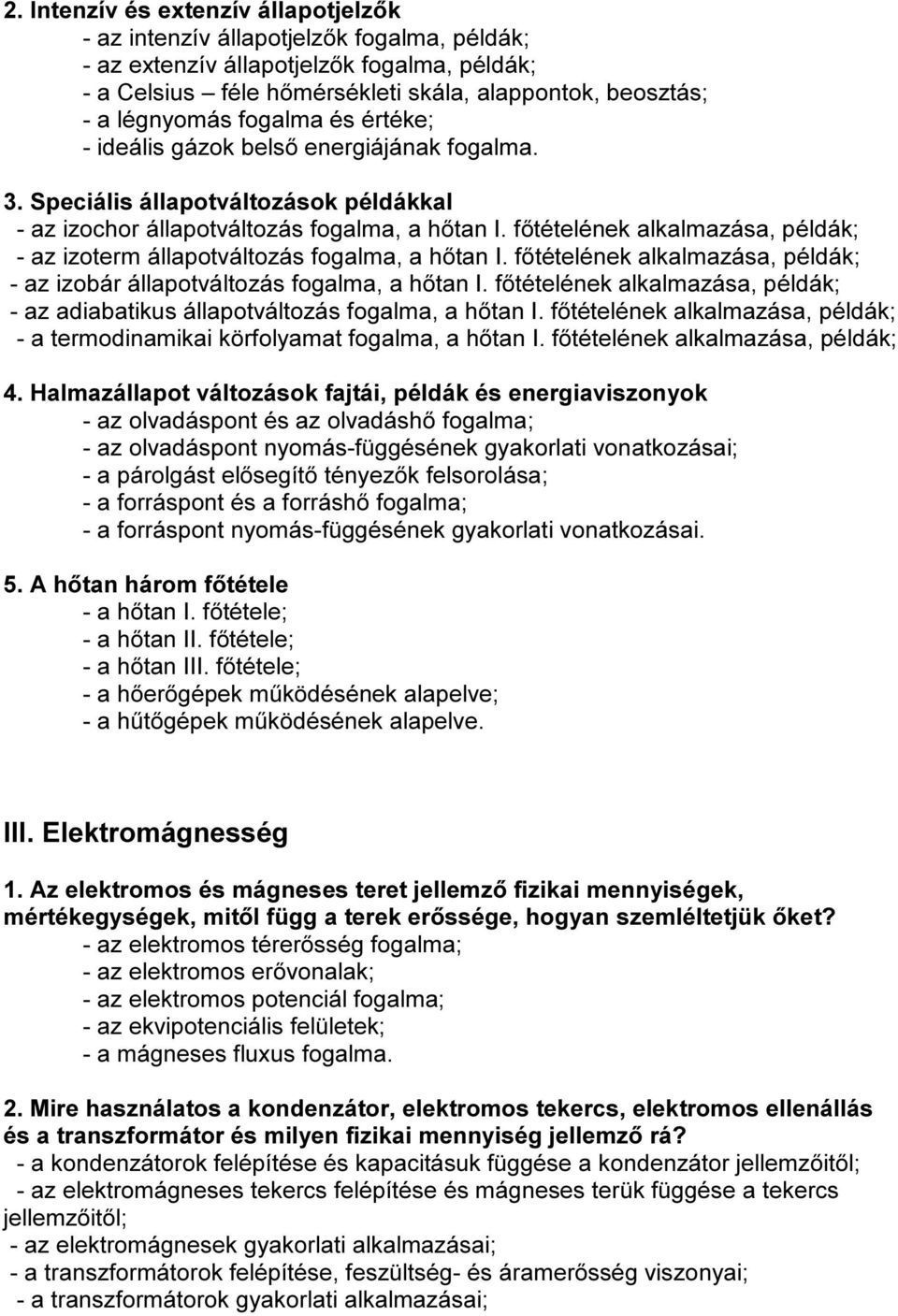 főtételének alkalmazása, példák; - az izoterm állapotváltozás fogalma, a hőtan I. főtételének alkalmazása, példák; - az izobár állapotváltozás fogalma, a hőtan I.