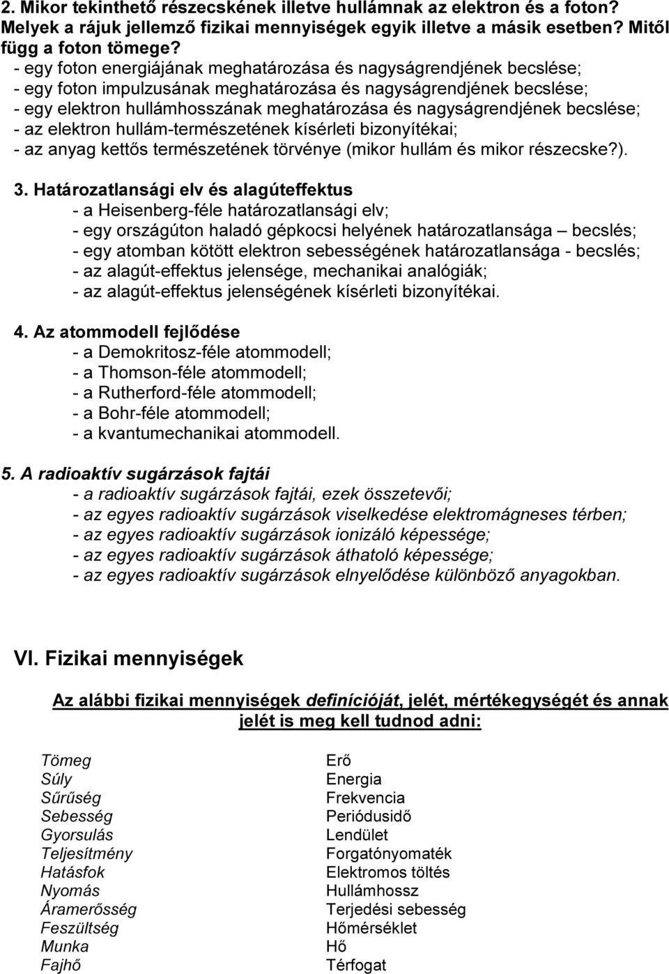 nagyságrendjének becslése; - az elektron hullám-természetének kísérleti bizonyítékai; - az anyag kettős természetének törvénye (mikor hullám és mikor részecske?). 3.