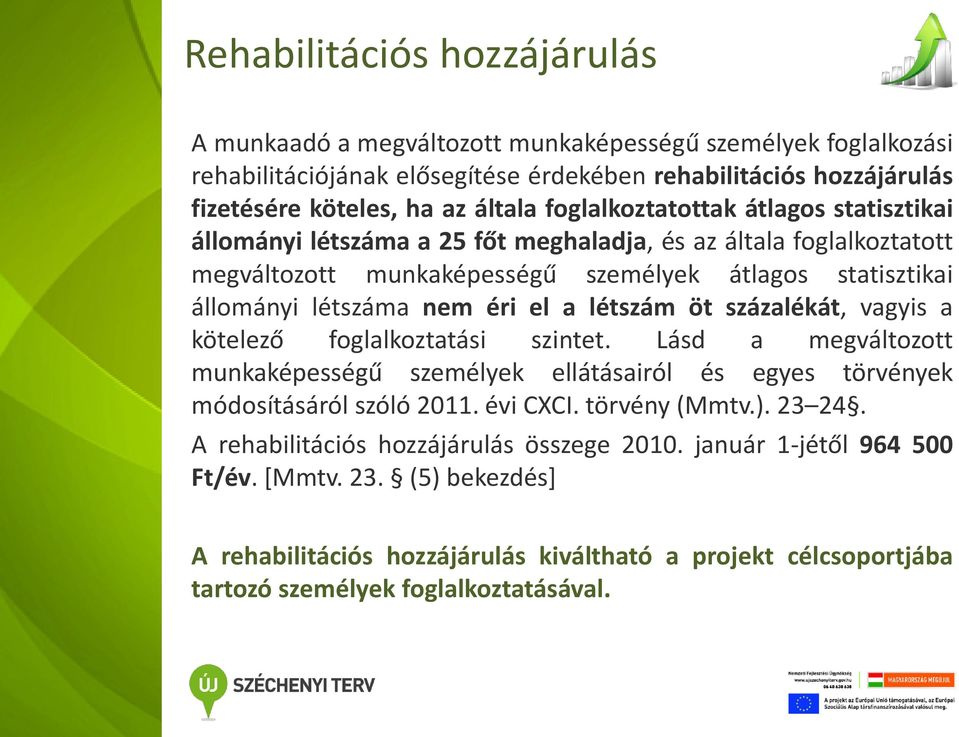 létszám öt százalékát, vagyis a kötelező foglalkoztatási szintet. Lásd a megváltozott munkaképességű személyek ellátásairól és egyes törvények módosításáról szóló 2011. évi CXCI. törvény (Mmtv.).