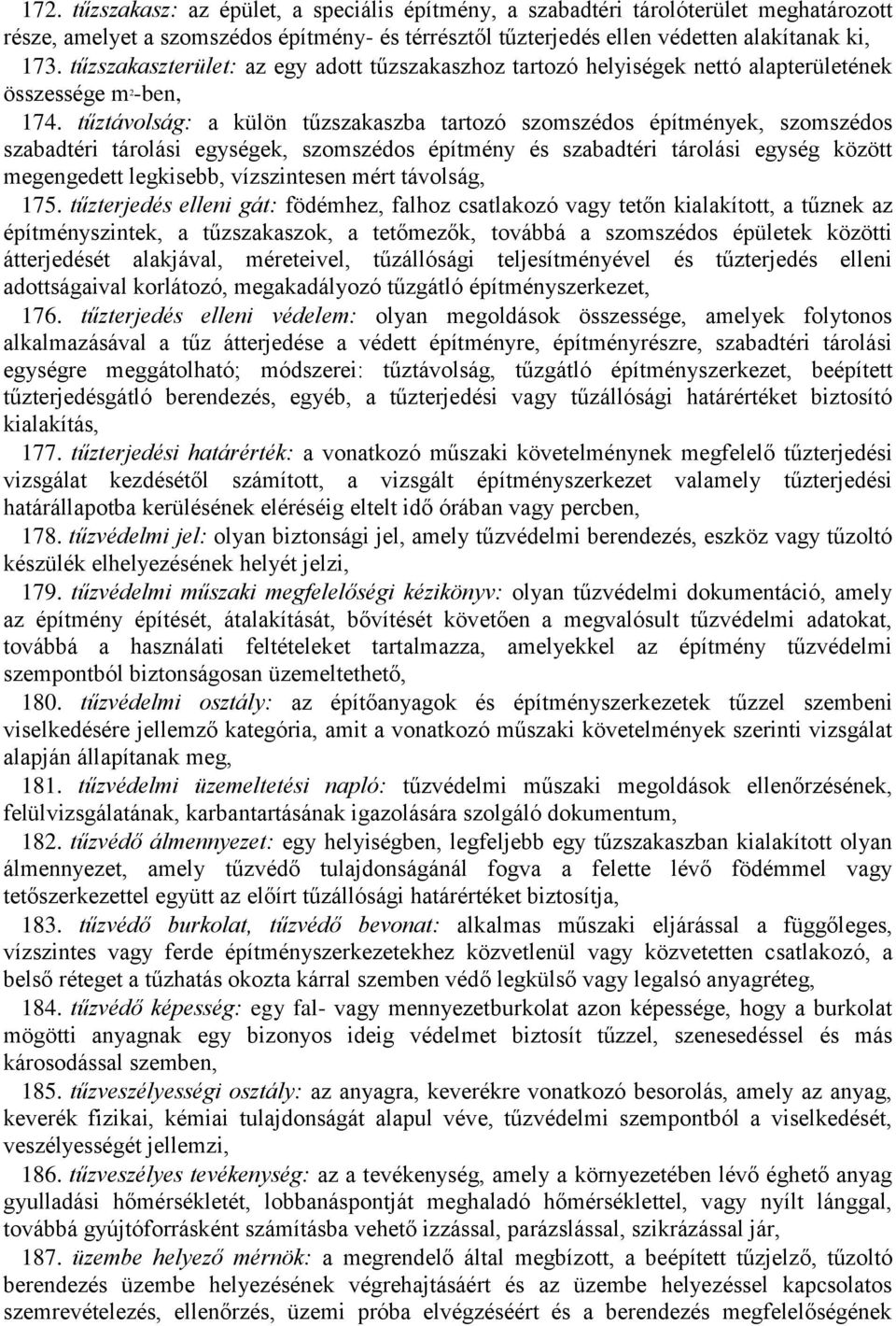 tűztávolság: a külön tűzszakaszba tartozó szomszédos építmények, szomszédos szabadtéri tárolási egységek, szomszédos építmény és szabadtéri tárolási egység között megengedett legkisebb, vízszintesen