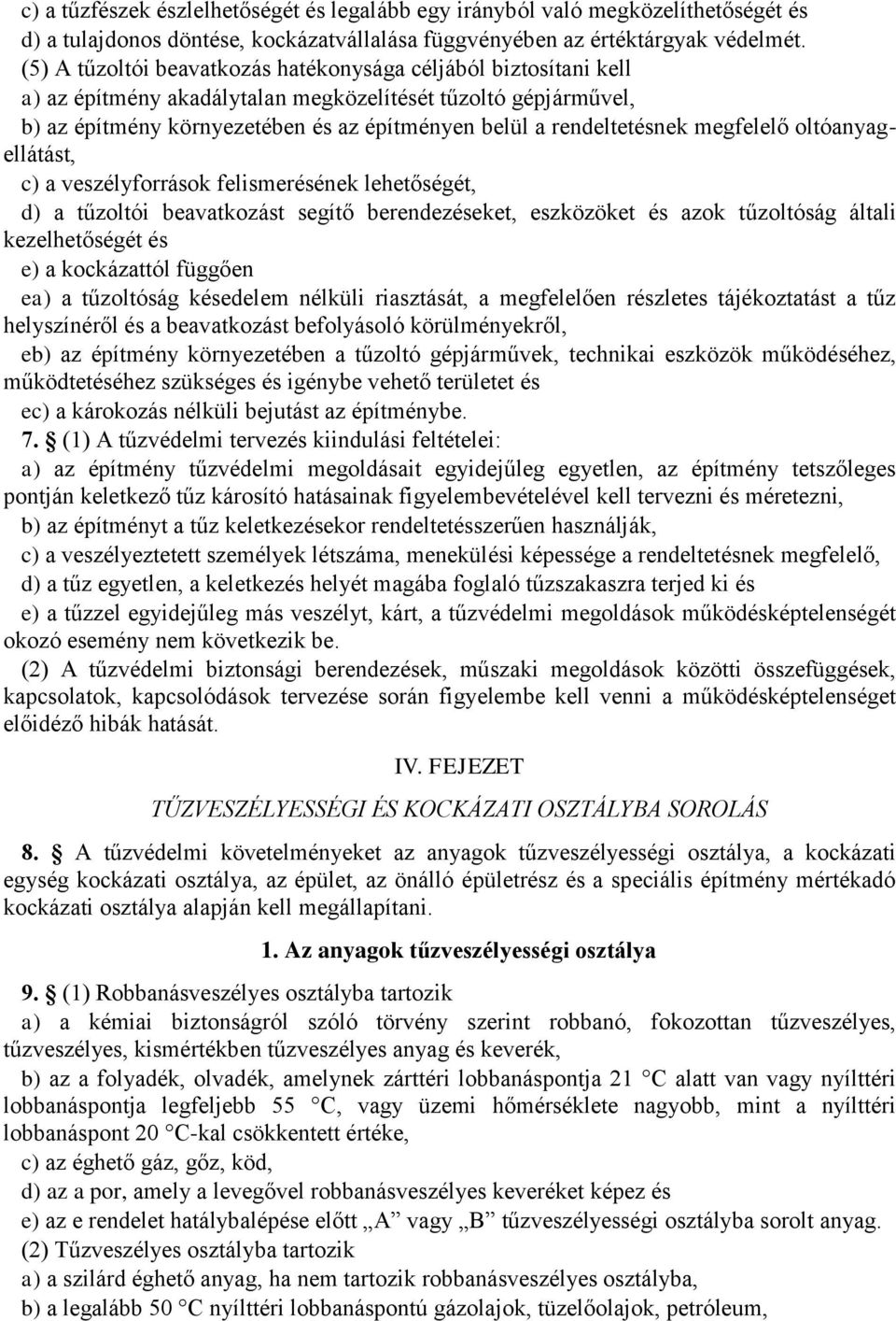 megfelelő oltóanyagellátást, c) a veszélyforrások felismerésének lehetőségét, d) a tűzoltói beavatkozást segítő berendezéseket, eszközöket és azok tűzoltóság általi kezelhetőségét és e) a kockázattól