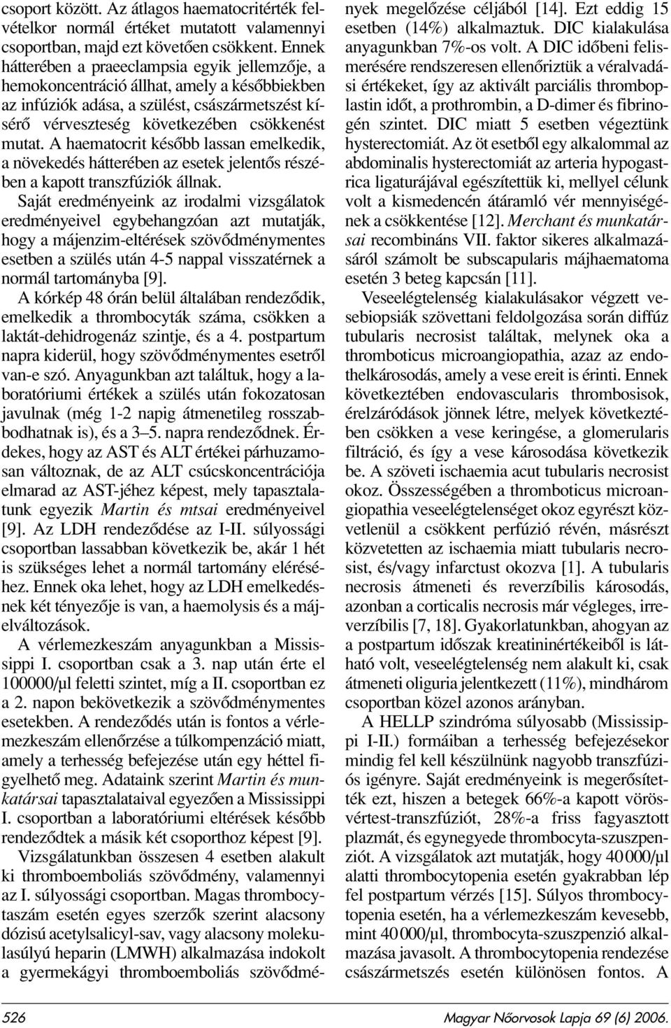 A haematocrit késôbb lassan emelkedik, a növekedés hátterében az esetek jelentôs részében a kapott transzfúziók állnak.