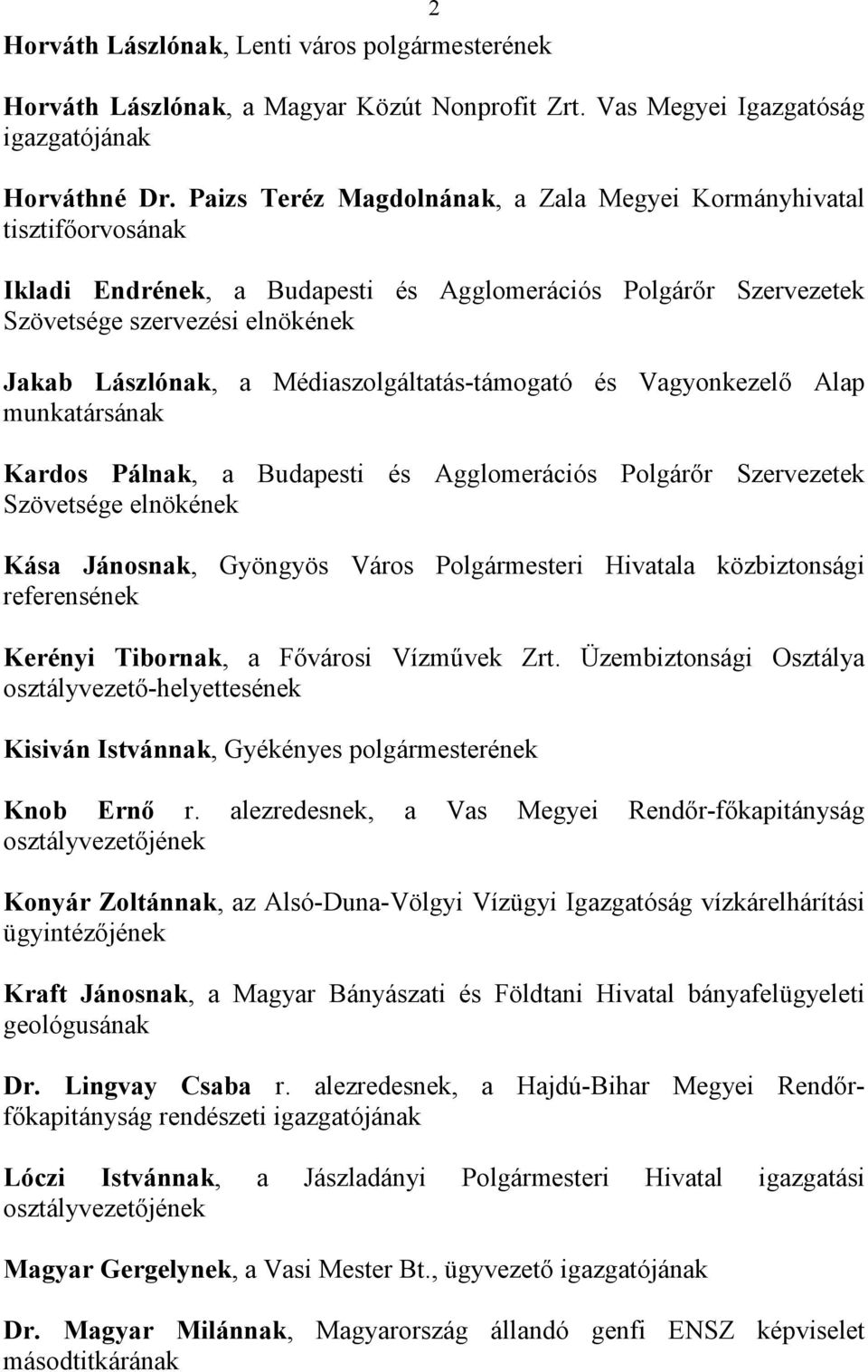 Médiaszolgáltatás-támogató és Vagyonkezelő Alap munkatársának Kardos Pálnak, a Budapesti és Agglomerációs Polgárőr Szervezetek Szövetsége Kása Jánosnak, Gyöngyös Város Polgármesteri Hivatala